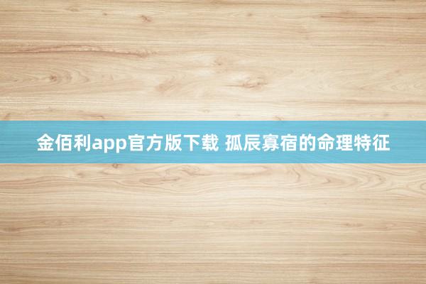 金佰利app官方版下载 孤辰寡宿的命理特征