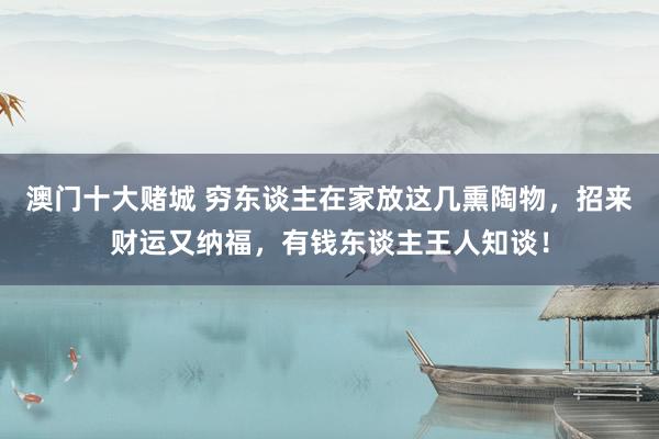 金佰利国际娱乐 穷东说念主在家放这几培植物，招来财运又纳福，有钱东说念主王人知说念！