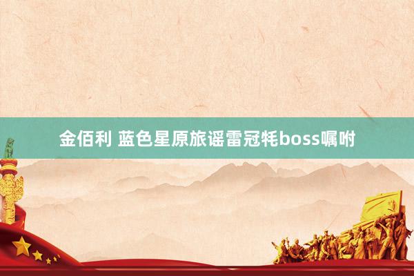 金佰利 蓝色星原旅谣雷冠牦boss嘱咐