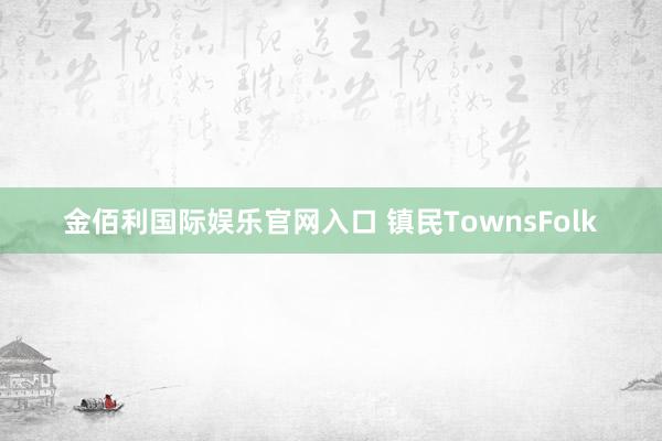 金佰利国际娱乐官网入口 镇民TownsFolk